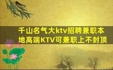 千山名气大ktv招聘兼职本地高端KTV可兼职上不封顶